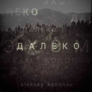 Aleksey Kononov - Эхом далеко Aleksey Kononov - Эхом далеко