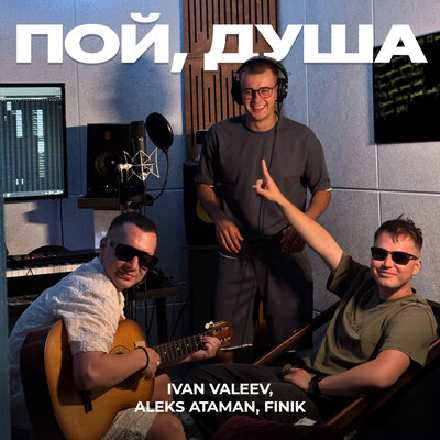 IVAN VALEEV & ALEKS ATAMAN & FINIK - Пой, душа