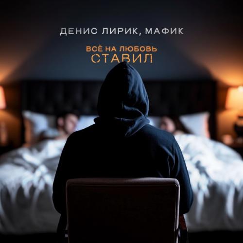 Денис Лирик, Мафик - Всё на любовь ставил Денис Лирик, Мафик - Всё на любовь ставил